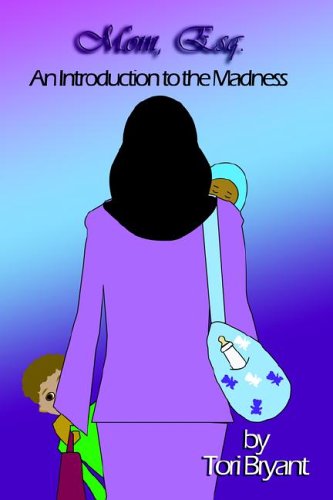 Mom, Esq.: An Introduction to the Madness by Tori Bryant