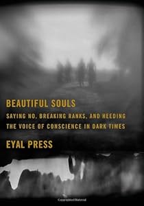 Beautiful Souls: Saying No, Breaking Ranks, and Heeding the Voice of Conscience in Dark Times