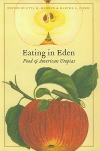 Eating in Eden: Food and American Utopias (At Table) by Etta M. Madden