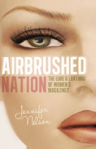 Airbrushed Nation: The Lure and Loathing of Women's Magazines by Robert M. Sherfield