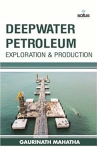Deepwater Petroleum Exploration & Production by Gaurinath Mahatha