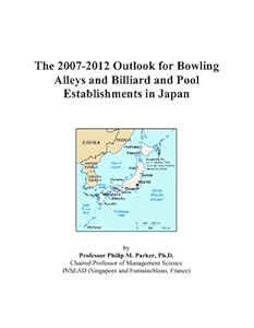 The 2007-2012 Outlook for Bowling Alleys and Billiard and Pool Establishments in Japan by Philip M. Parker