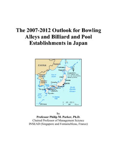 The 2007-2012 Outlook for Bowling Alleys and Billiard and Pool Establishments in Japan by Philip M. Parker