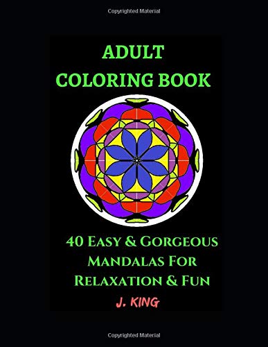 Adult Coloring Book: 40 Stunning & Easy Mandalas For Relaxation and Fun by J King