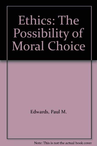Ethics: The Possibility of Moral Choice by Paul M. Edwards