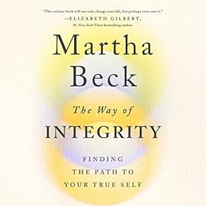 The Way of Integrity: Finding the Path to Your True Self by Martha Beck