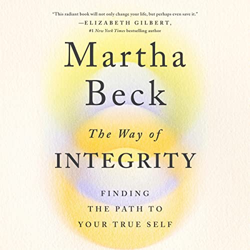 The Way of Integrity: Finding the Path to Your True Self by Martha Beck