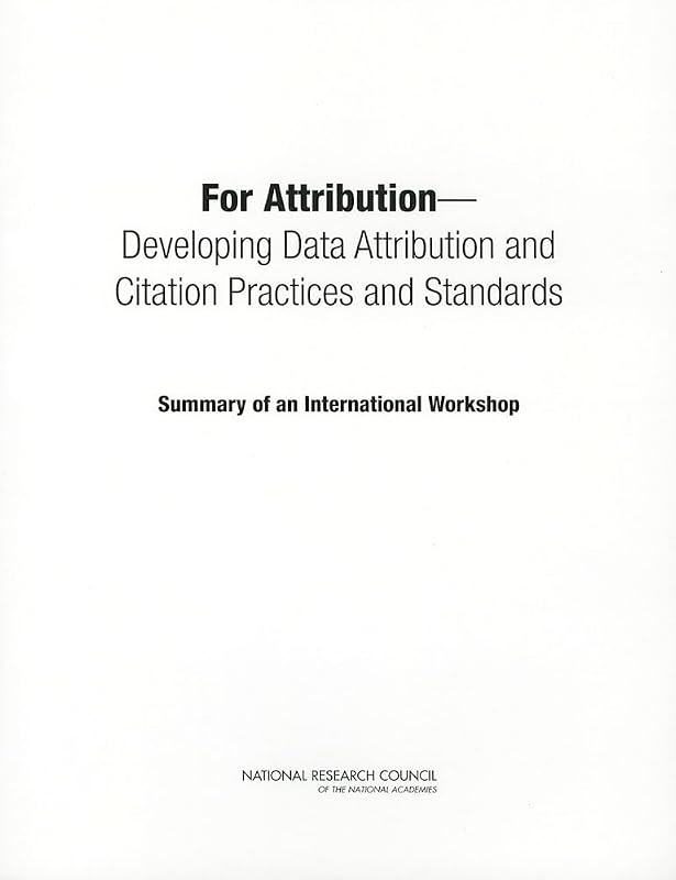 For Attribution: Developing Data Attribution and Citation Practices and Standards: Summary of an International Workshop by National Research Council