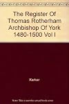 The Register of Thomas Rotherham, Archbishop of York, 1480-1500. Volume I
