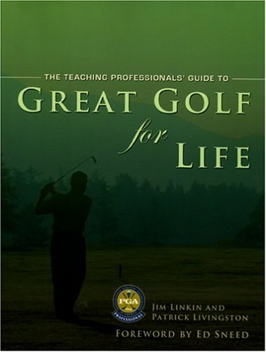 Great Golf for Life: The PGA Teaching Professionals Manual for Great Golf Over Thirty by Jim Linkin
