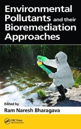 Environmental Pollutants and their Bioremediation Approaches by Ram Naresh Bharagava