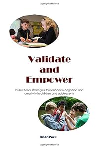 Validate and Empower: Brain-based strategies that foster love of learning, enhanced cognition, and creativity by Mr. Brian Michael Pack