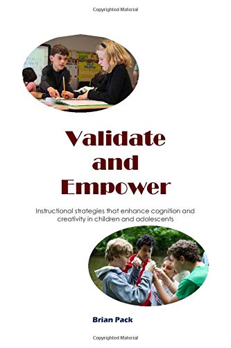 Validate and Empower: Brain-based strategies that foster love of learning, enhanced cognition, and creativity by Mr. Brian Michael Pack
