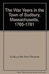 The War Years in the Town of Sudbury, Massachusetts, 1765-1781