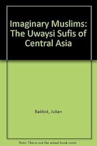 Imaginary Muslims: The Uwaysi Sufis of Central Asia by Julian Baldick
