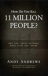 How Do You Kill 11 Million People?: Why the Truth Matters More Than You Think