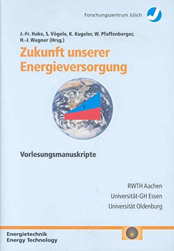 Zukunft unserer Energieversorgung: Vorlesungsmanuskripte des 6. Ferienkurses "Energieforschung" vom 18. bis 22. September 2000 im Congrescentrum ... Julich. Reihe Energietechnik) by unknown author