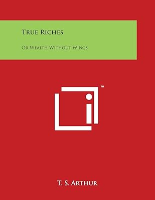True Riches: Or Wealth Without Wings