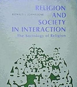 Religion and Society in Interaction: The Sociology of Religion by Ronald L Johnstone