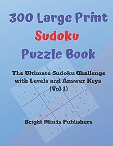 300 Large Print Sudoku Puzzle Book: The Ultimate Sudoku Challenge with Levels and Answer Keys (Vol 1) by Bright Minds Publishers
