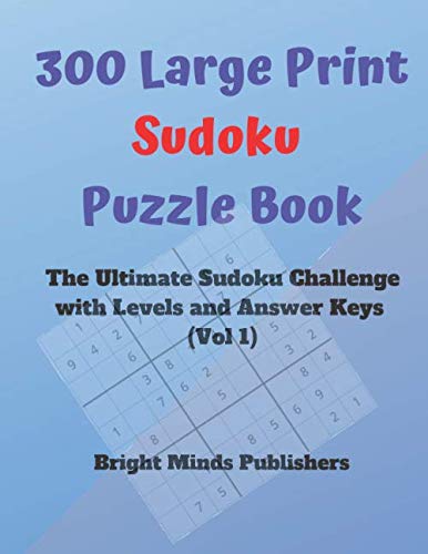 300 Large Print Sudoku Puzzle Book: The Ultimate Sudoku Challenge with Levels and Answer Keys (Vol 1) by Bright Minds Publishers