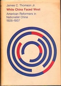 While China Faced West: American Reformers in Nationalist China, 1928-1937 (Harvard East Asian Series) by James C. Thomson Jr.