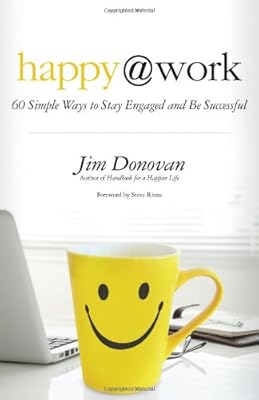 Happy at Work: 60 Simple Ways to Stay Engaged and Be Successful