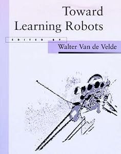 Toward Learning Robots (Special Issue of Robotics and Automous Agents) by Walter Van de Velde