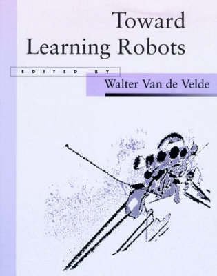 Toward Learning Robots (Special Issue of Robotics and Automous Agents) by Walter Van de Velde