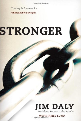 Stronger: Trading Brokenness for Unbreakable Strength by Jim Daly