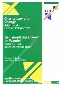 Charity Law and Change. British and German Perspectives. Gemeinnützigkeitsrecht im Wandel. Britische und deutsche Perspektiven. (=Publications of the Centre for British Studies; Vol. 4).