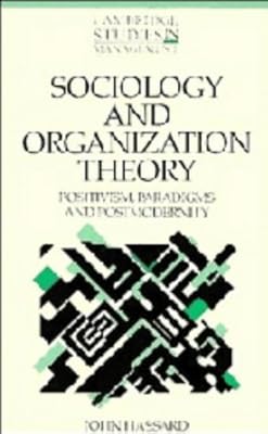 Sociology and Organization Theory: Positivism, Paradigms and Postmodernity (Cambridge Studies in Management, Series Number 20)