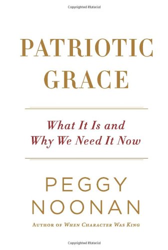 Patriotic Grace: What It Is and Why We Need It Now by Peggy Noonan