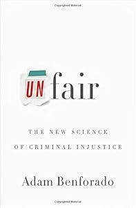 Unfair: The New Science of Criminal Injustice by Adam Benforado