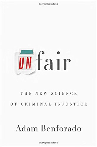 Unfair: The New Science of Criminal Injustice by Adam Benforado