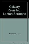 Calvary Revisited: Lenten Sermons