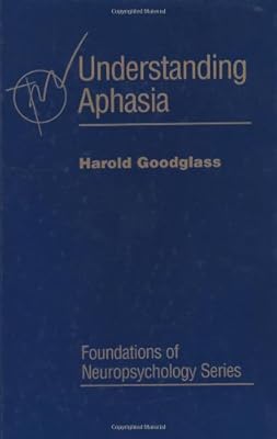 Understanding Aphasia (Foundations of Neuropsychology)
