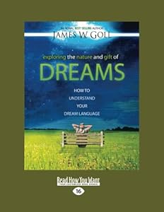 Exploring the Nature and Gift of Dreams: How to Understand Your Dream Language by James W. Goll
