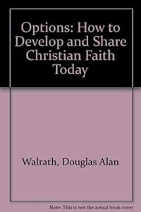 Options: How to Develop and Share Christian Faith Today by Douglas Alan Walrath