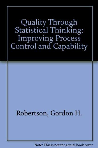 Quality Through Statistical Thinking: Improving Process Control and Capability by Gordon H. Robertson