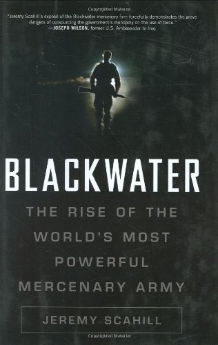 Blackwater: The Rise of the World's Most Powerful Mercenary Army by Jeremy Scahill