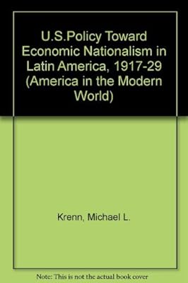 U.S. Policy Toward Economic Nationalism in Latin American, 1917-1929 (America in the Modern World)