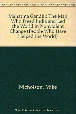 Mahatma Gandhi: The Man Who Freed India and Led the World in Nonviolent Change (People Who Have Helped the World)