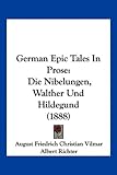 German Epic Tales in Prose: Die Nibelungen, Walther Und Hildegund (1888)