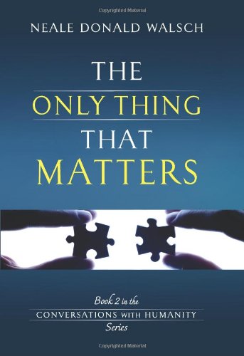 The Only Thing That Matters (Conversations With Humanity) by Neale Donald Walsch