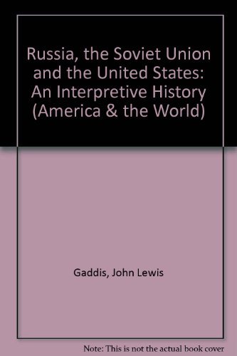 Russia, the Soviet Union, and the United States: An interpretive history (America and the world) by John Lewis Gaddis