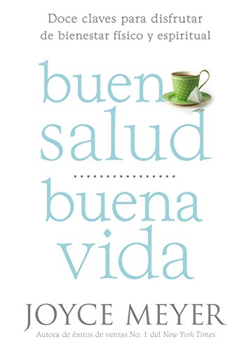 Buena Salud, Buena Vida: Doce Claves para Disfrutar de Bienestar F&iacute;sico y Espiritual by Joyce Meyer