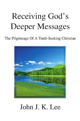 Receiving God's Deeper Messages: The Pilgrimage Of A Truth-seeking Christian