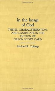 In the Image of God: Theme, Characterization, and Landscape in the Fiction of Orson Scott Card (Contributions to the Study of Science Fiction and Fantasy)