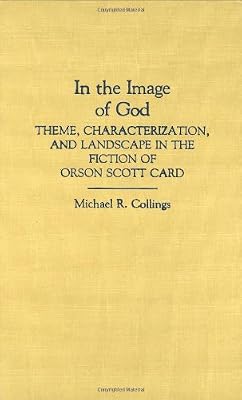 In the Image of God: Theme, Characterization, and Landscape in the Fiction of Orson Scott Card (Contributions to the Study of Science Fiction and Fantasy)